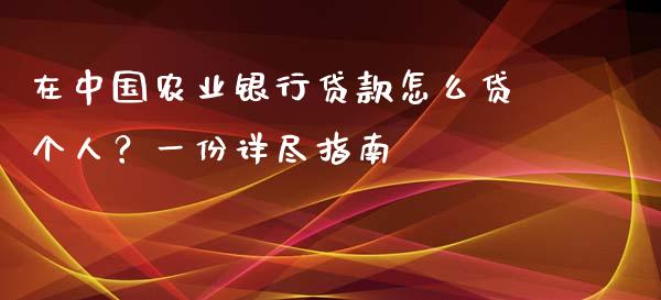 在中国农业银行贷款怎么贷个人？一份详尽指南_https://m.fansifence.com_贵金属行情_第1张