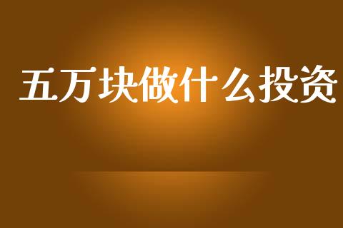 五万块做什么投资_https://m.fansifence.com_消费金融_第1张