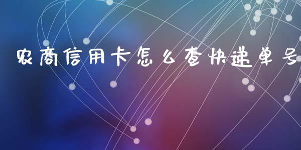 农商信用卡怎么查快递单号_https://m.fansifence.com_消费金融_第1张