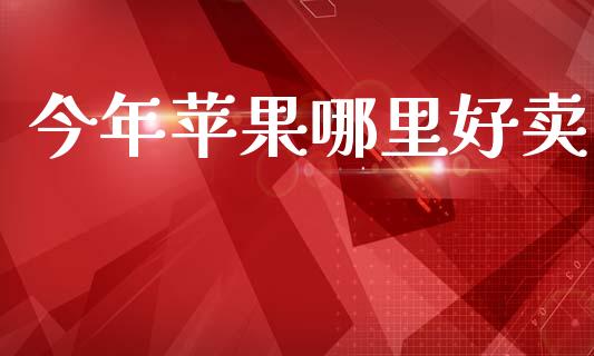今年苹果哪里好卖_https://m.fansifence.com_个股行情_第1张