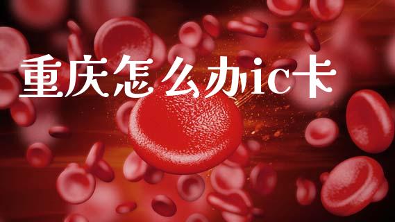 重庆怎么办ic卡_https://m.fansifence.com_公募基金_第1张