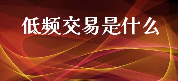 低频交易是什么_https://m.fansifence.com_消费金融_第1张
