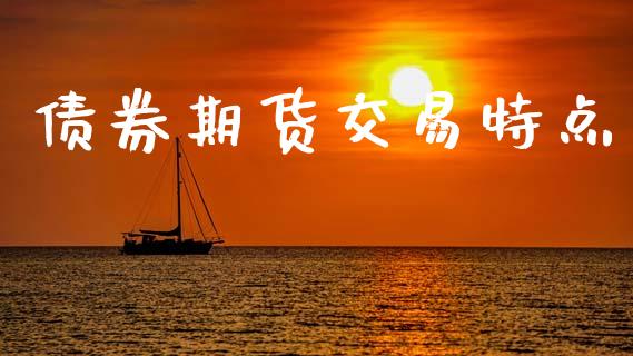 债券期货交易特点_https://m.fansifence.com_贵金属行情_第1张