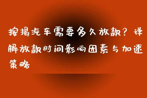 按揭汽车需要多久放款？详解放款时间影响因素与加速策略_https://m.fansifence.com_贵金属行情_第1张