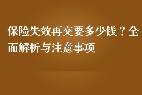 保险失效再交要多少钱？全面解析与注意事项_https://m.fansifence.com_个股行情_第1张