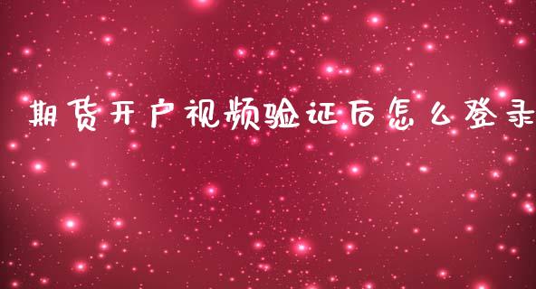 期货开户视频验证后怎么登录_https://m.fansifence.com_消费金融_第1张