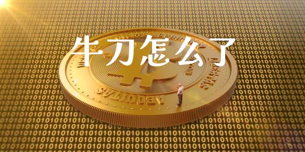 牛刀怎么了_https://m.fansifence.com_个股行情_第1张