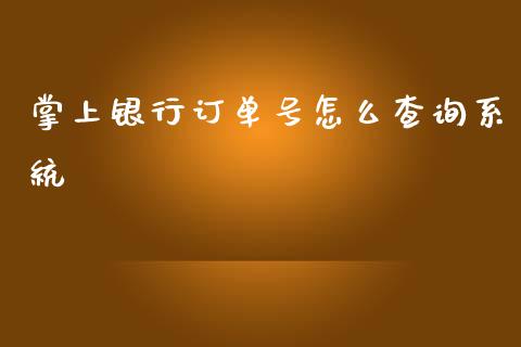 掌上银行订单号怎么查询系统_https://m.fansifence.com_个股行情_第1张