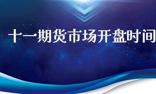十一期货市场开盘时间_https://m.fansifence.com_消费金融_第1张