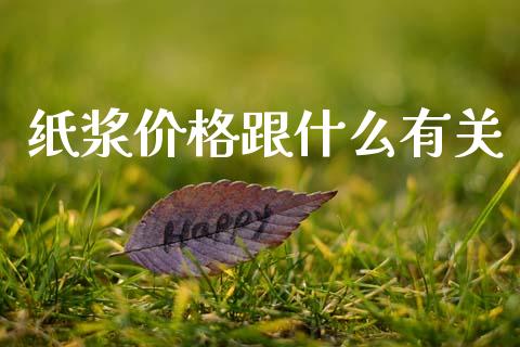 纸浆价格跟什么有关_https://m.fansifence.com_个股行情_第1张