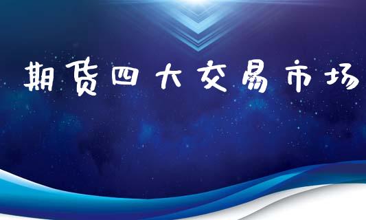 期货四大交易市场_https://m.fansifence.com_贵金属行情_第1张