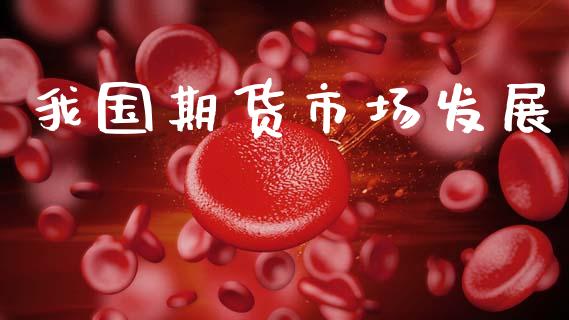 我国期货市场发展_https://m.fansifence.com_公募基金_第1张