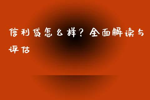 信利贷怎么样？全面解读与评估_https://m.fansifence.com_消费金融_第1张