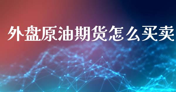外盘原油期货怎么买卖_https://m.fansifence.com_公募基金_第1张