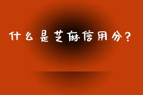 什么是芝麻信用分?_https://m.fansifence.com_贵金属行情_第1张