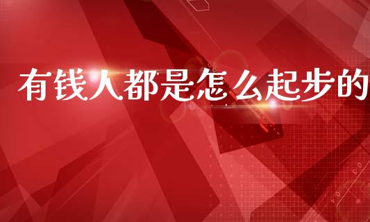 有钱人都是怎么起步的_https://m.fansifence.com_消费金融_第1张