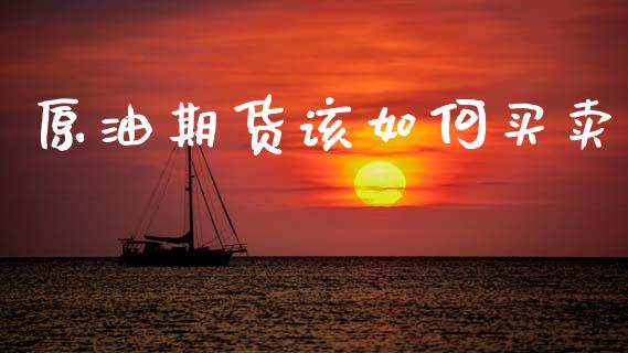 原油期货该如何买卖_https://m.fansifence.com_消费金融_第1张