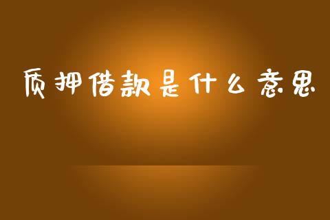 质押借款是什么意思_https://m.fansifence.com_公募基金_第1张