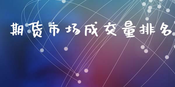 期货市场成交量排名_https://m.fansifence.com_贵金属行情_第1张