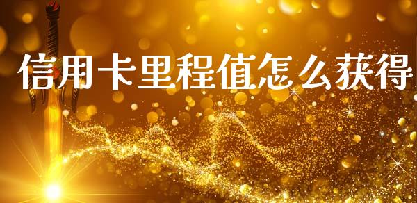 信用卡里程值怎么获得_https://m.fansifence.com_公募基金_第1张