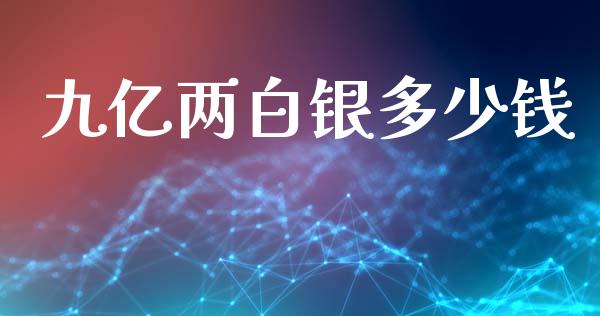 九亿两白银多少钱_https://m.fansifence.com_贵金属行情_第1张
