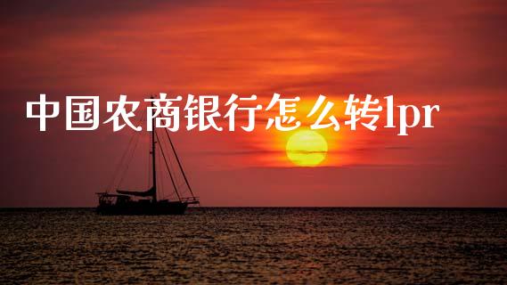 中国农商银行怎么转lpr_https://m.fansifence.com_消费金融_第1张