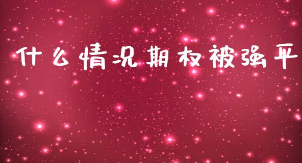 什么情况期权被强平_https://m.fansifence.com_个股行情_第1张