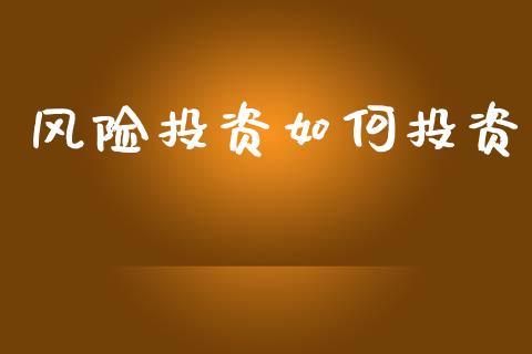 风险投资如何投资_https://m.fansifence.com_公募基金_第1张