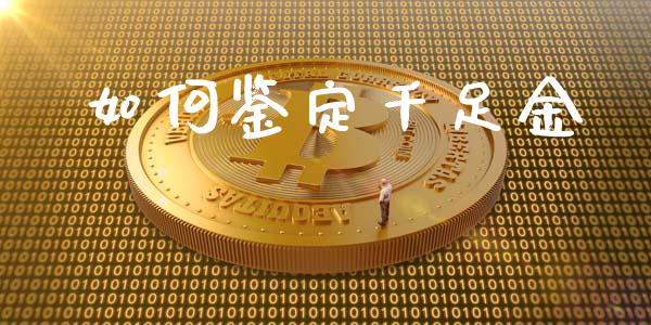 如何鉴定千足金_https://m.fansifence.com_公募基金_第1张