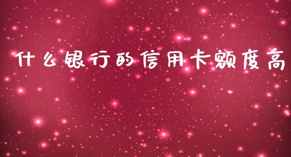 什么银行的信用卡额度高_https://m.fansifence.com_个股行情_第1张