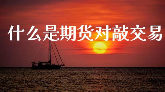 什么是期货对敲交易_https://m.fansifence.com_贵金属行情_第1张
