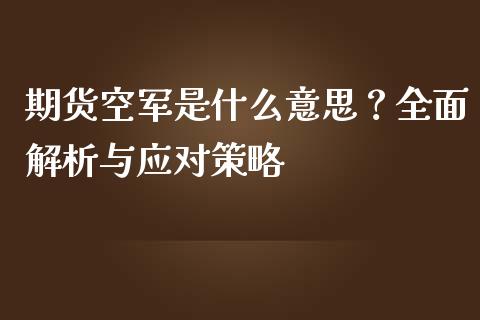 期货空军是什么意思？全面解析与应对策略_https://m.fansifence.com_公募基金_第1张
