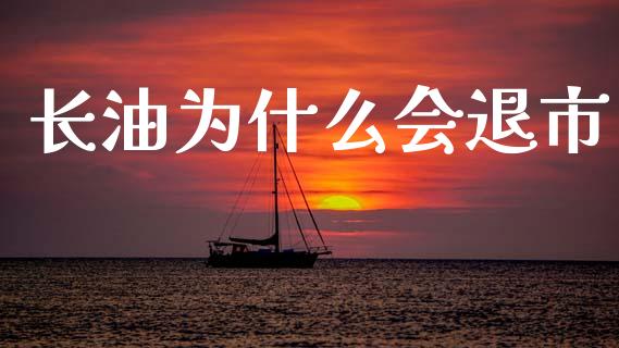 长油为什么会退市_https://m.fansifence.com_个股行情_第1张