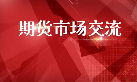 期货市场交流_https://m.fansifence.com_消费金融_第1张