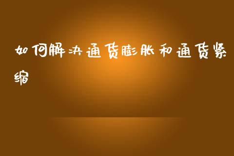 如何解决通货膨胀和通货紧缩_https://m.fansifence.com_公募基金_第1张