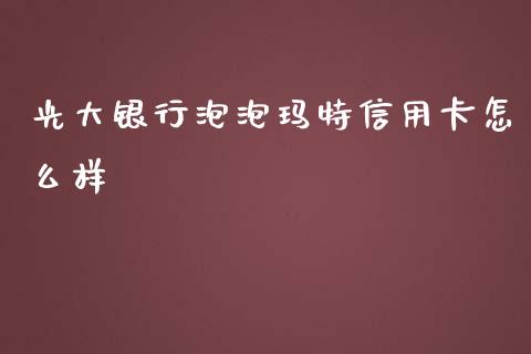 光大银行泡泡玛特信用卡怎么样_https://m.fansifence.com_个股行情_第1张