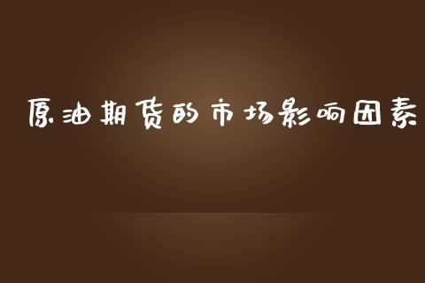 原油期货的市场影响因素_https://m.fansifence.com_个股行情_第1张