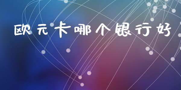 欧元卡哪个银行好_https://m.fansifence.com_公募基金_第1张