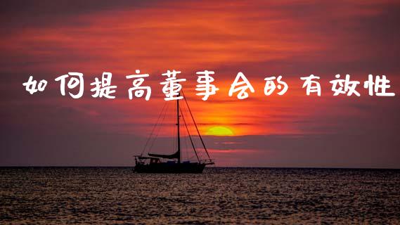 如何提高董事会的有效性_https://m.fansifence.com_公募基金_第1张