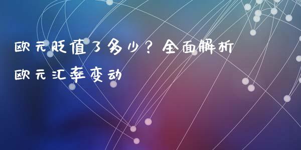 欧元贬值了多少？全面解析欧元汇率变动_https://m.fansifence.com_个股行情_第1张