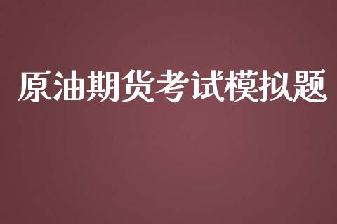 原油期货考试模拟题_https://m.fansifence.com_公募基金_第1张