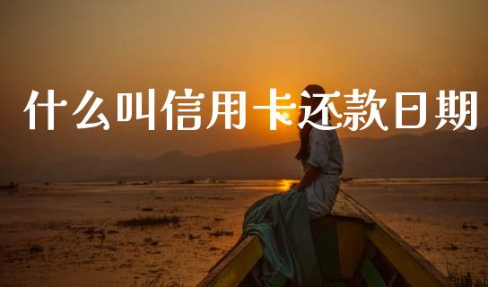 什么叫信用卡还款日期_https://m.fansifence.com_公募基金_第1张