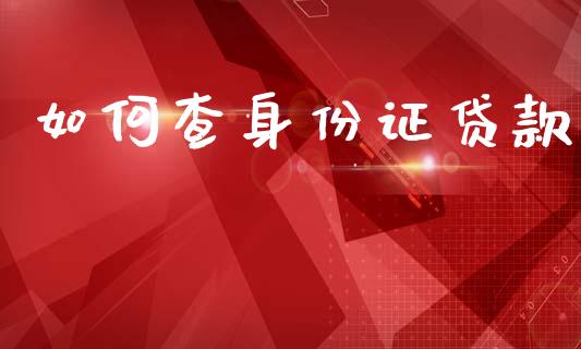如何查身份证贷款_https://m.fansifence.com_公募基金_第1张