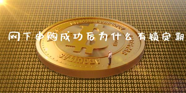 网下申购成功后为什么有锁定期_https://m.fansifence.com_贵金属行情_第1张