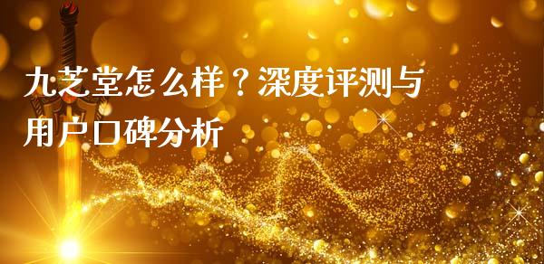 九芝堂怎么样？深度评测与用户口碑分析_https://m.fansifence.com_公募基金_第1张