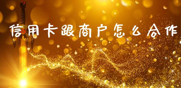 信用卡跟商户怎么合作_https://m.fansifence.com_个股行情_第1张