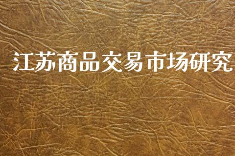 江苏商品交易市场研究_https://m.fansifence.com_个股行情_第1张