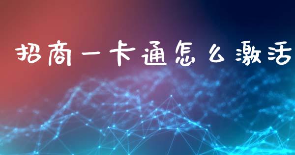 招商一卡通怎么激活_https://m.fansifence.com_个股行情_第1张