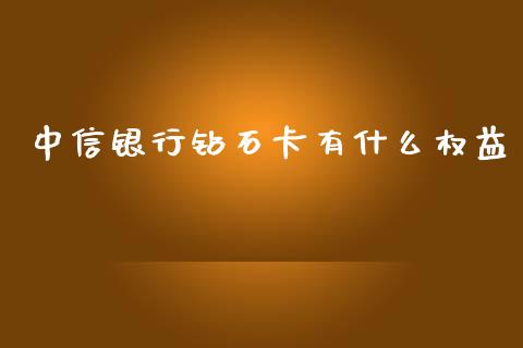 中信银行钻石卡有什么权益_https://m.fansifence.com_个股行情_第1张