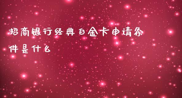 招商银行经典白金卡申请条件是什么_https://m.fansifence.com_消费金融_第1张